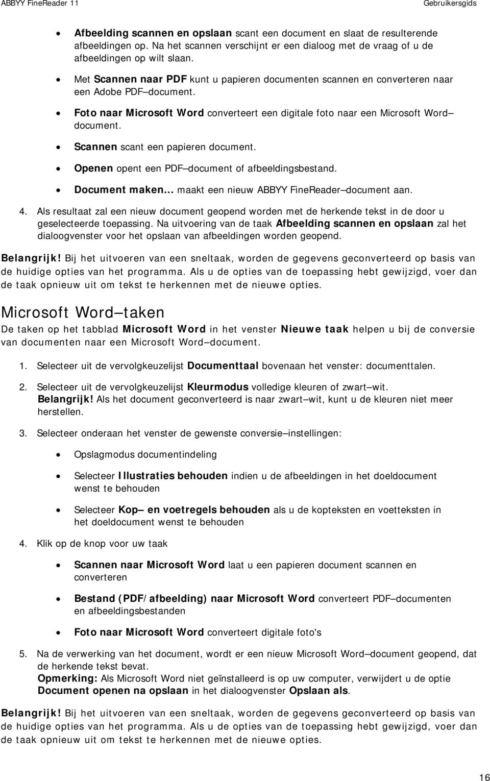 Scannen scant een papieren document. Openen opent een PDF document of afbeeldingsbestand. Document maken maakt een nieuw ABBYY FineReader document aan. 4.