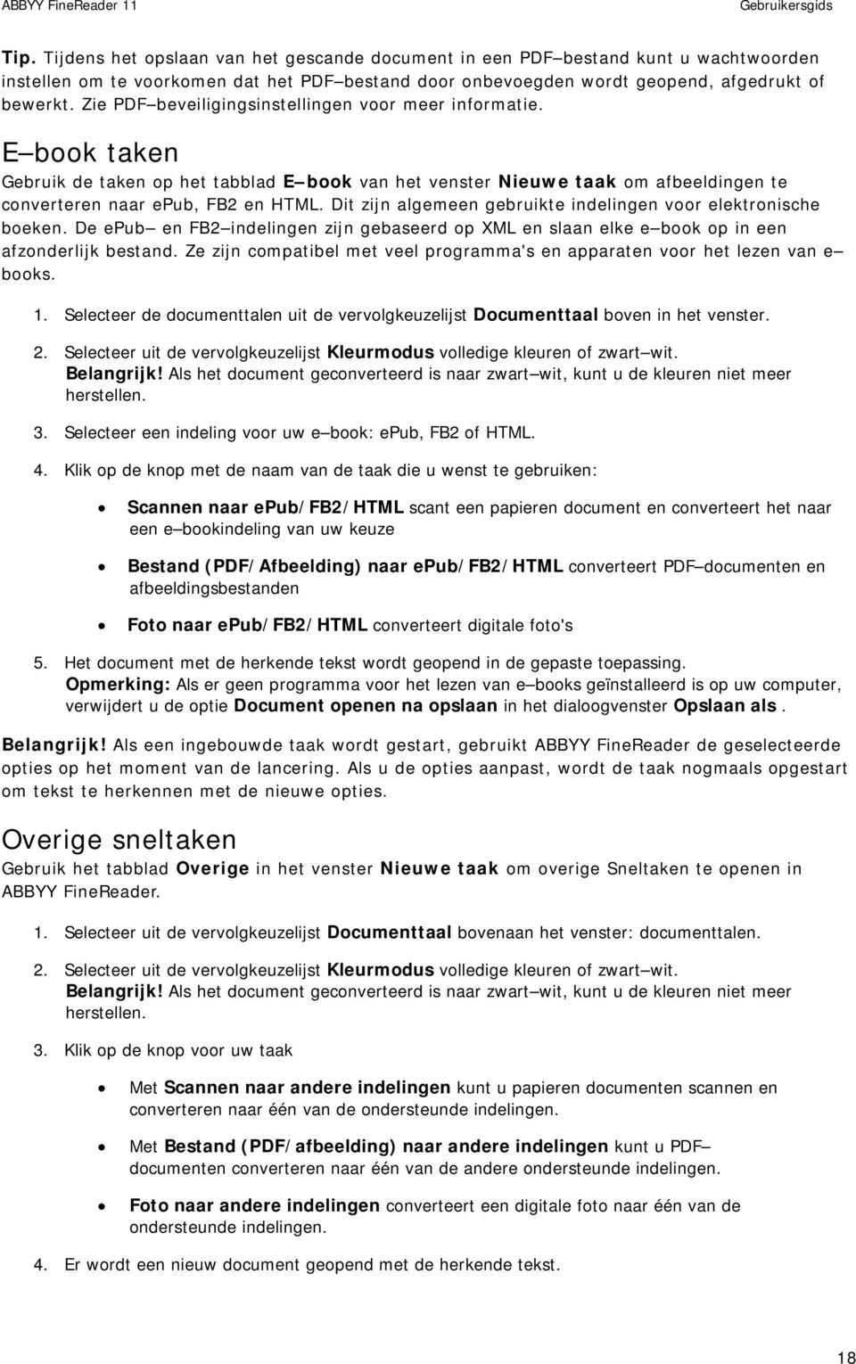 Dit zijn algemeen gebruikte indelingen voor elektronische boeken. De epub en FB2 indelingen zijn gebaseerd op XML en slaan elke e book op in een afzonderlijk bestand.