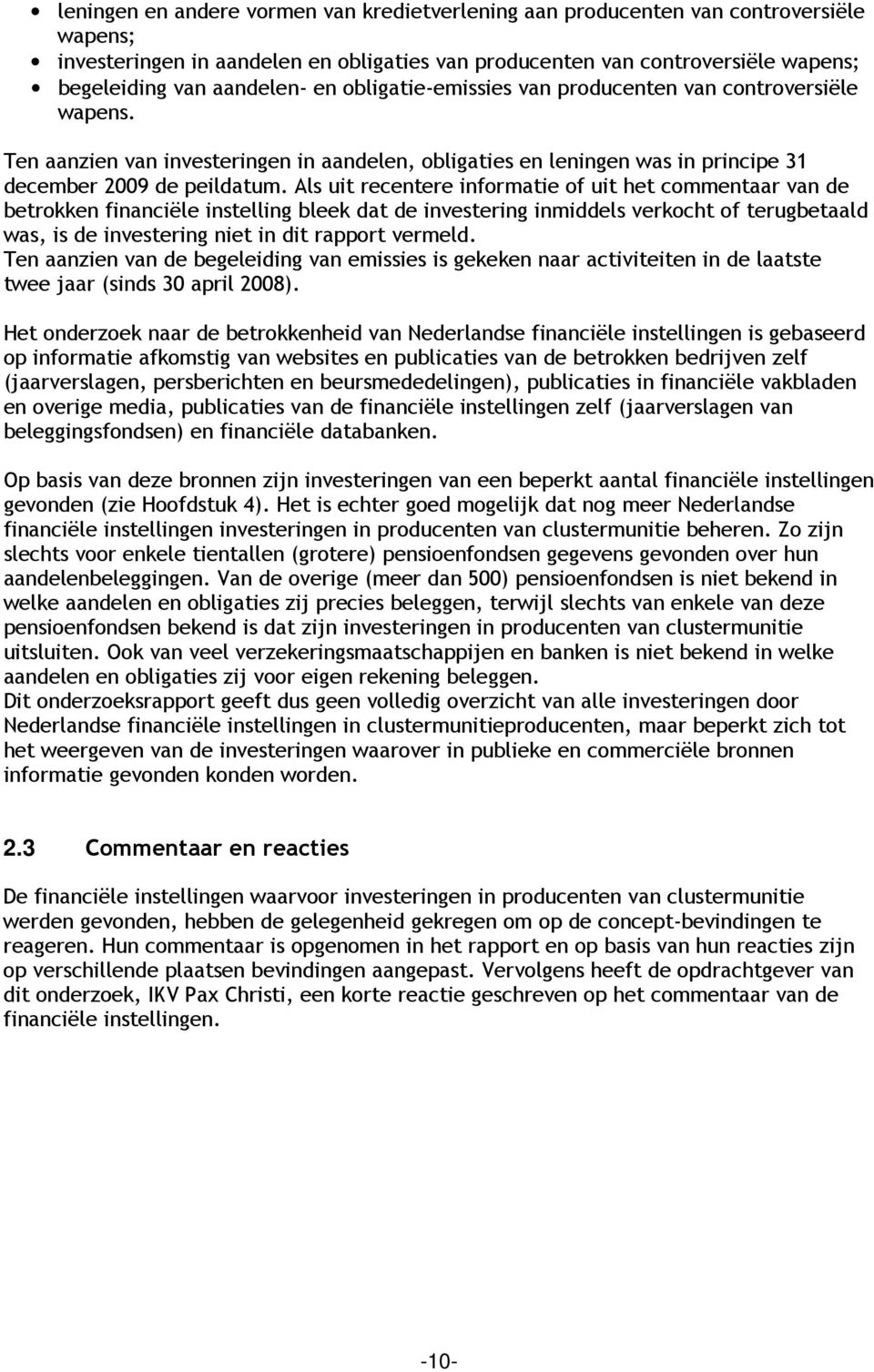 Als uit recentere informatie of uit het commentaar van de betrokken financiële instelling bleek dat de investering inmiddels verkocht of terugbetaald was, is de investering niet in dit rapport