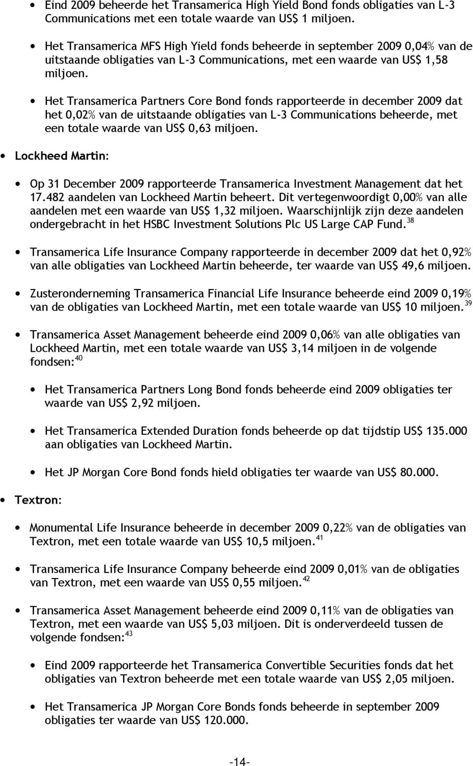 Het Transamerica Partners Core Bond fonds rapporteerde in december 2009 dat het 0,02% van de uitstaande obligaties van L-3 Communications beheerde, met een totale waarde van US$ 0,63 miljoen.