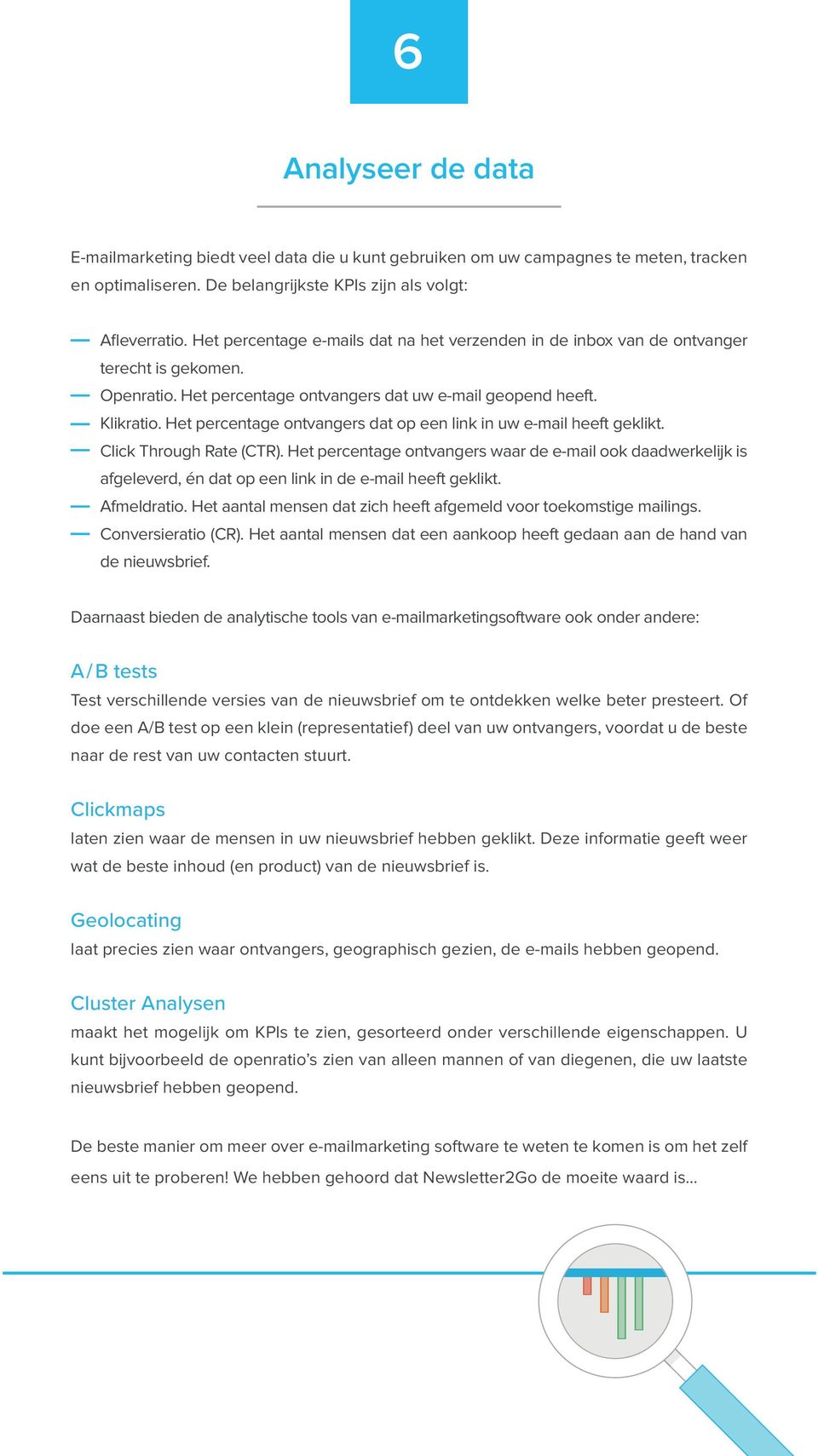 Het percentage ontvangers dat op een link in uw e-mail heeft geklikt. Click Through Rate (CTR).