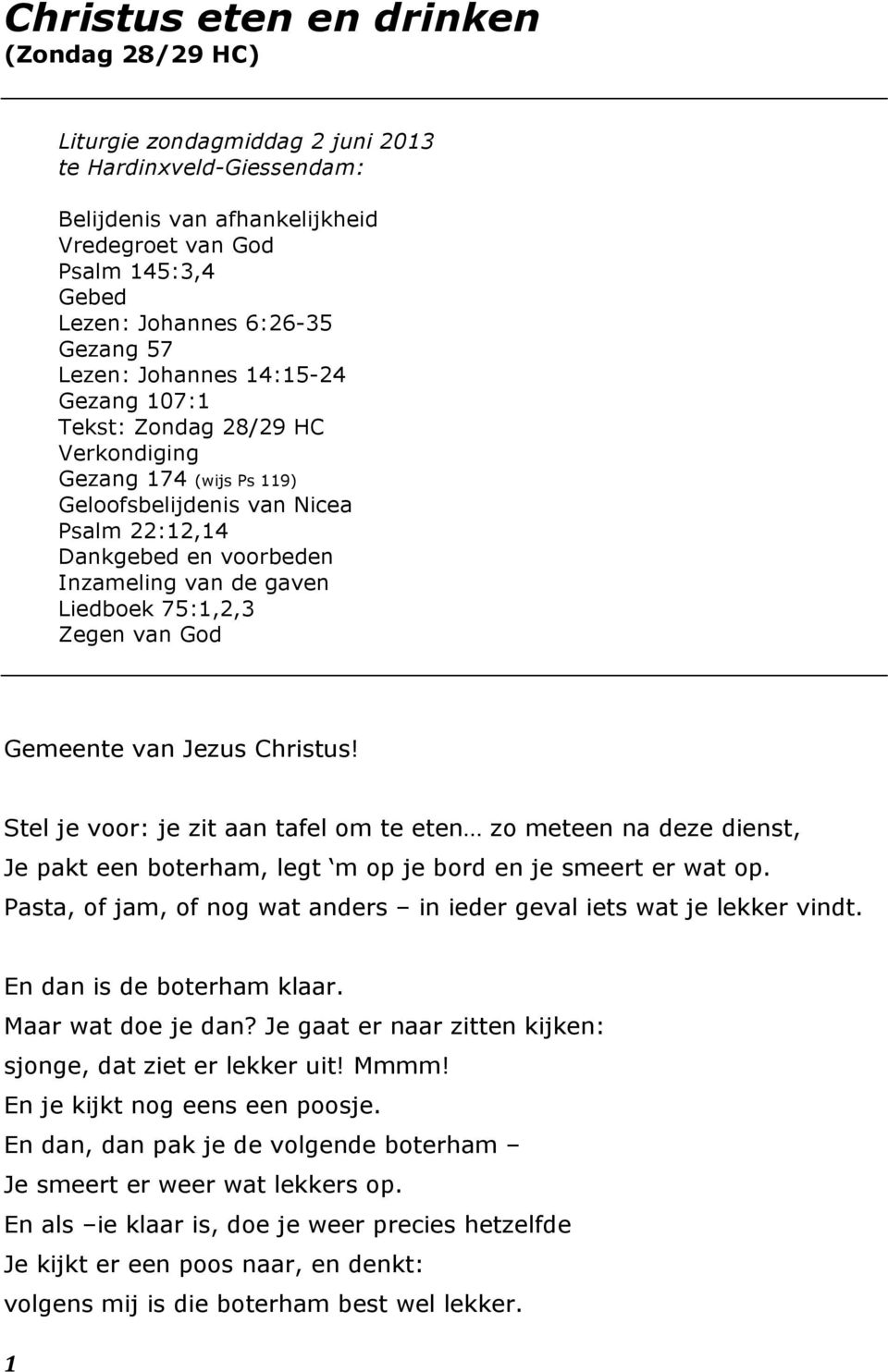 Liedboek 75:1,2,3 Zegen van God Gemeente van Jezus Christus! Stel je voor: je zit aan tafel om te eten zo meteen na deze dienst, Je pakt een boterham, legt m op je bord en je smeert er wat op.