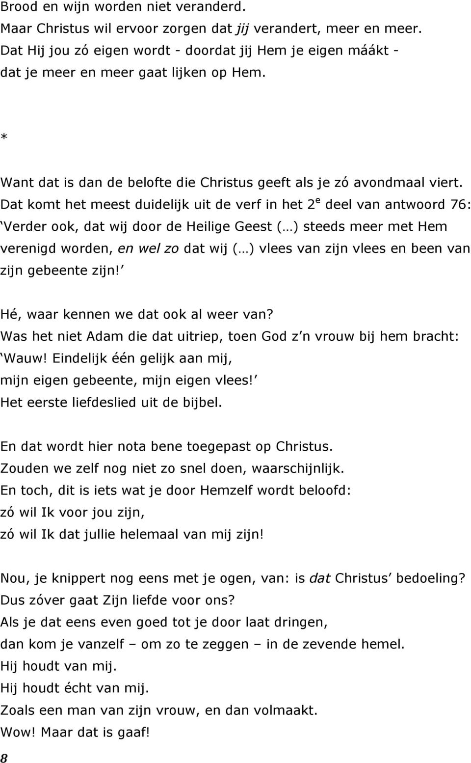 Dat komt het meest duidelijk uit de verf in het 2 e deel van antwoord 76: Verder ook, dat wij door de Heilige Geest ( ) steeds meer met Hem verenigd worden, en wel zo dat wij ( ) vlees van zijn vlees