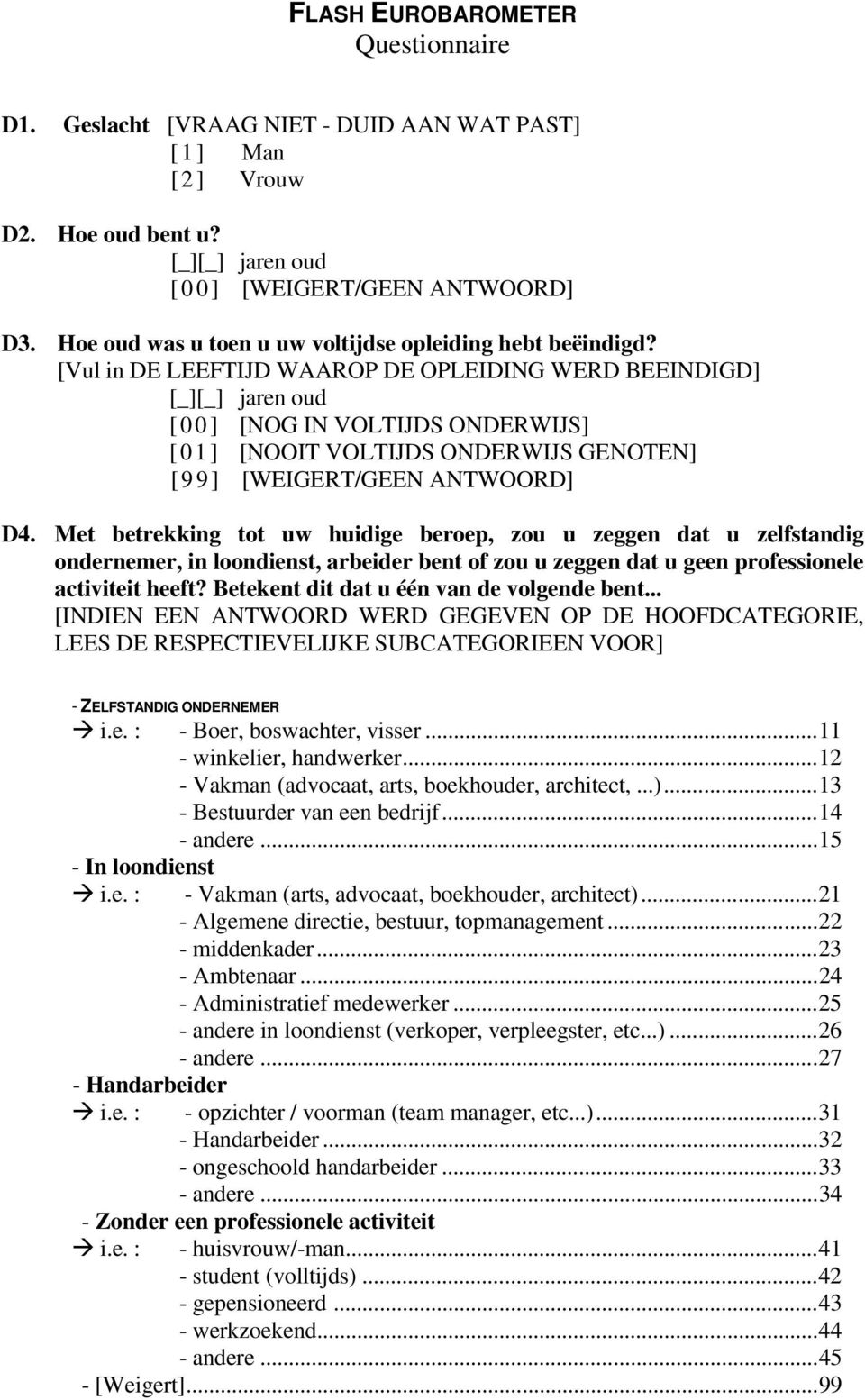 [Vul in DE LEEFTIJD WAAROP DE OPLEIDING WERD BEEINDIGD] [_][_] jaren oud [ 0 0 ] [NOG IN VOLTIJDS ONDERWIJS] [01] [NOOIT VOLTIJDS ONDERWIJS GENOTEN] [ 9 9 ] [WEIGERT/GEEN ANTWOORD] D4.