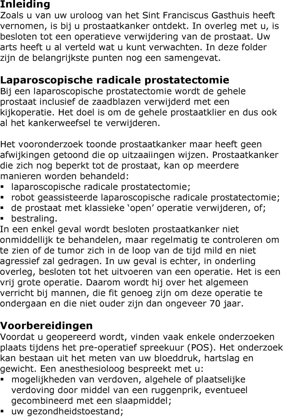 Laparoscopische radicale prostatectomie Bij een laparoscopische prostatectomie wordt de gehele prostaat inclusief de zaadblazen verwijderd met een kijkoperatie.