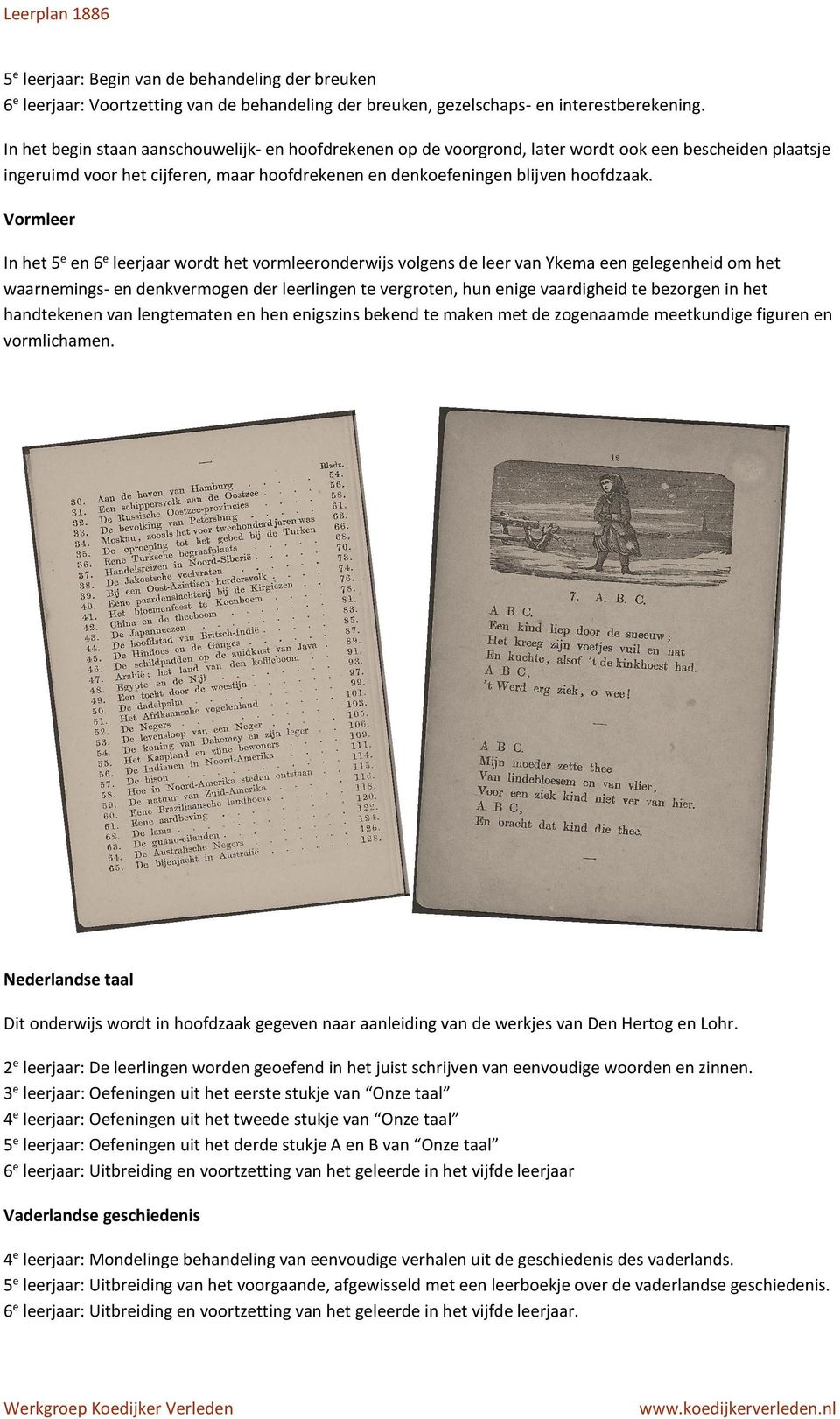 Vormleer In het 5 e en 6 e leerjaar wordt het vormleeronderwijs volgens de leer van Ykema een gelegenheid om het waarnemings- en denkvermogen der leerlingen te vergroten, hun enige vaardigheid te