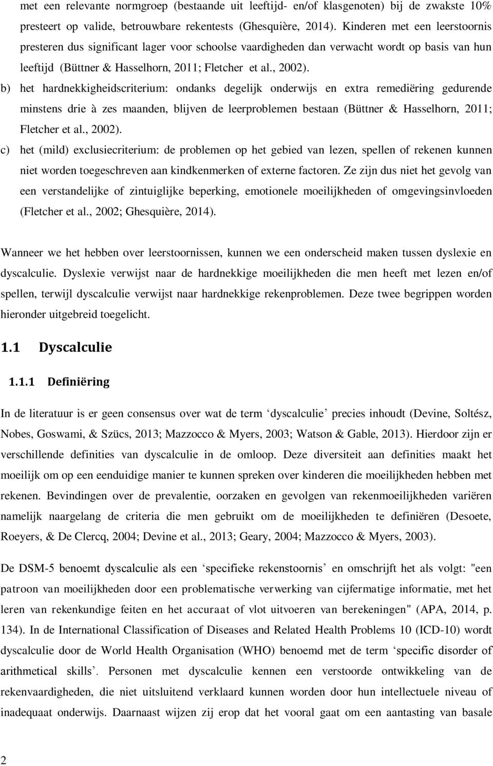 b) het hardnekkigheidscriterium: ondanks degelijk onderwijs en extra remediëring gedurende minstens drie à zes maanden, blijven de leerproblemen bestaan (Büttner & Hasselhorn, 2011; Fletcher et al.