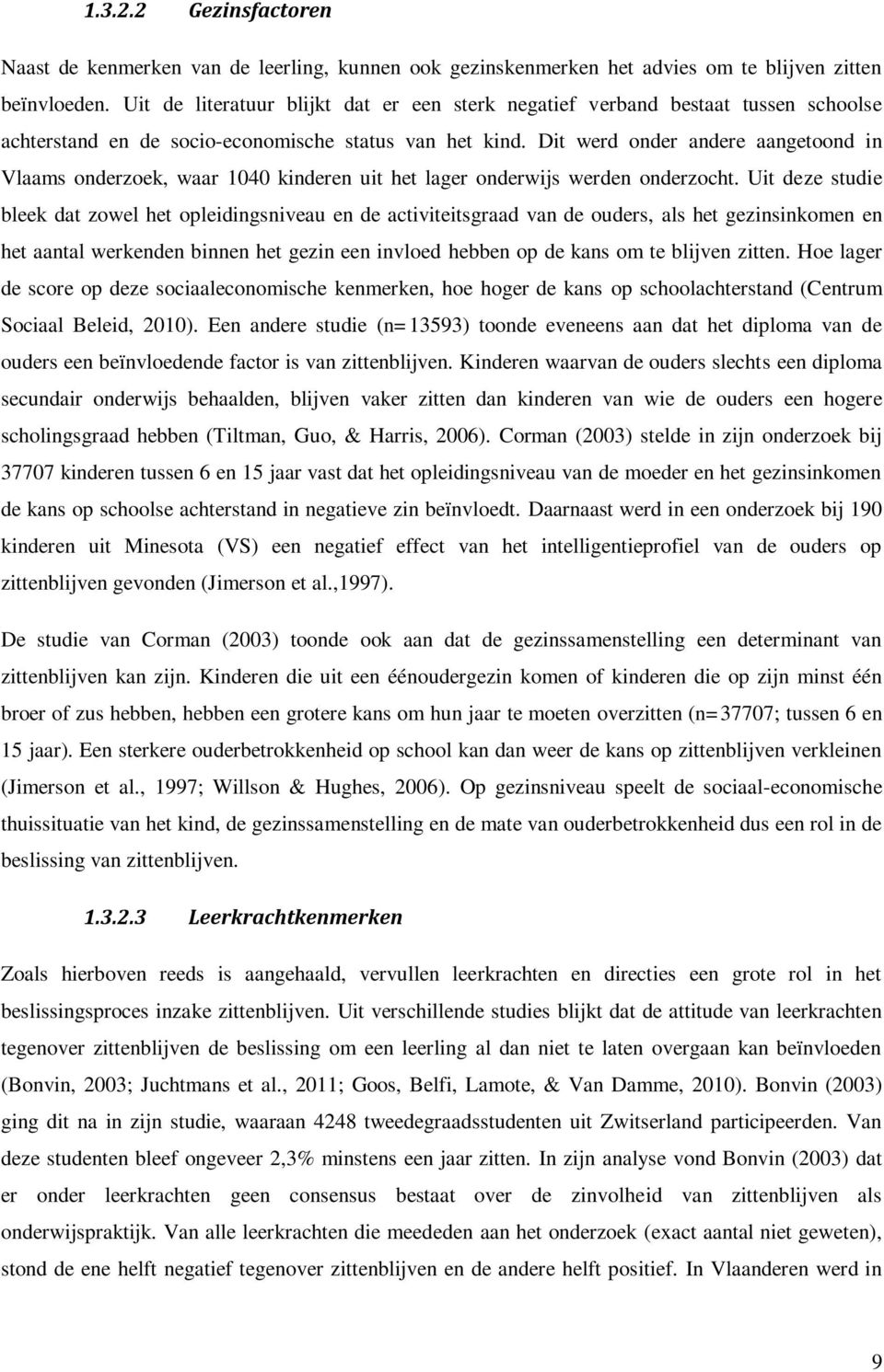 Dit werd onder andere aangetoond in Vlaams onderzoek, waar 1040 kinderen uit het lager onderwijs werden onderzocht.