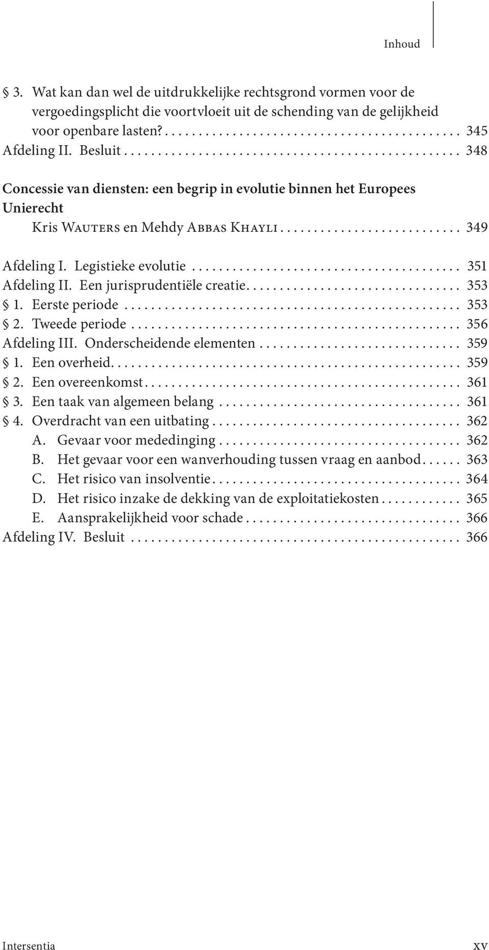 Legistieke evolutie........................................ 351 Afdeling II. Een jurisprudentiële creatie................................ 353 1. Eerste periode.................................................. 353 2.