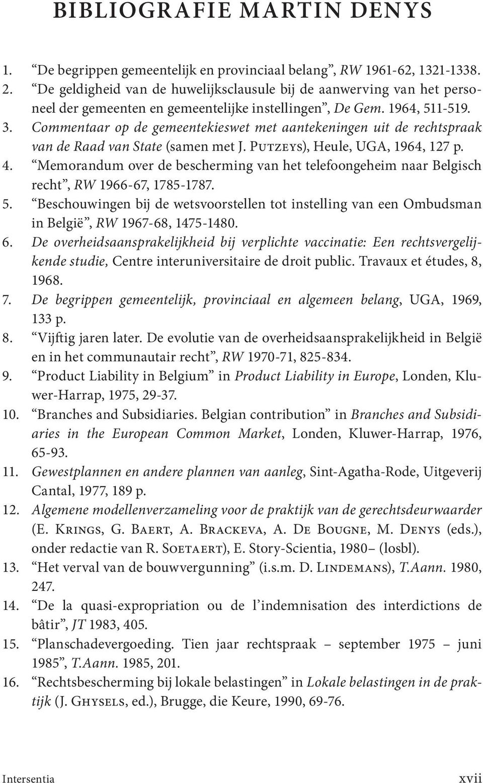 Commentaar op de gemeentekieswet met aantekeningen uit de rechtspraak van de Raad van State (samen met J. Putzeys), Heule, UGA, 1964, 127 p. 4.