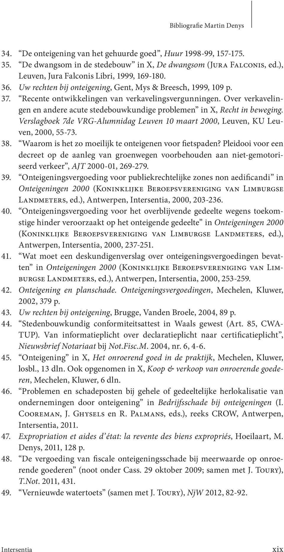 Over verkavelingen en andere acute stedebouwkundige problemen in X, Recht in beweging. Verslagboek 7de VRG-Alumnidag Leuven 10 maart 2000, Leuven, KU Leuven, 2000, 55-73. 38.