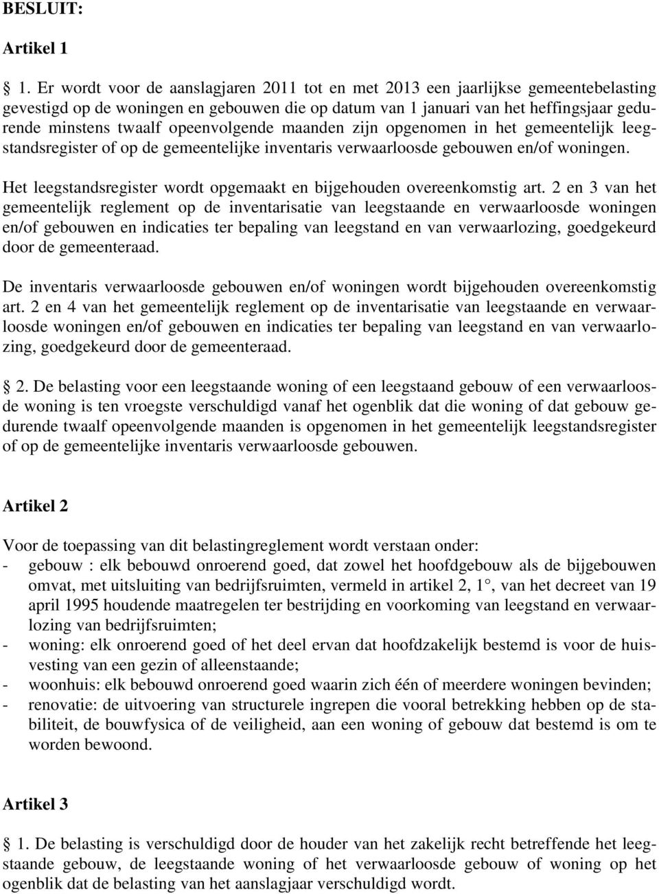 opeenvolgende maanden zijn opgenomen in het gemeentelijk leegstandsregister of op de gemeentelijke inventaris verwaarloosde gebouwen en/of woningen.