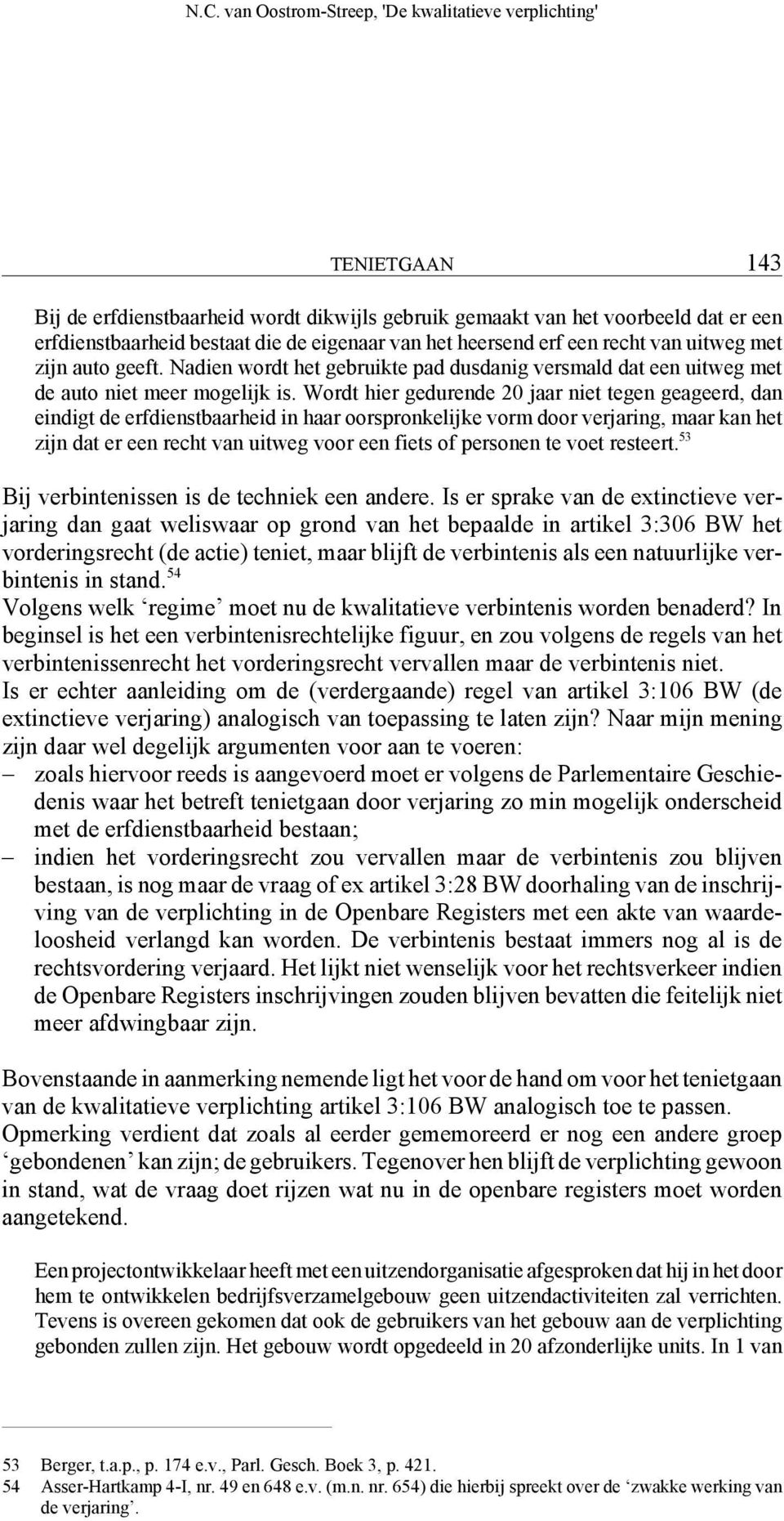 Wordt hier gedurende 20 jaar niet tegen geageerd, dan eindigt de erfdienstbaarheid in haar oorspronkelijke vorm door verjaring, maar kan het zijn dat er een recht van uitweg voor een fiets of