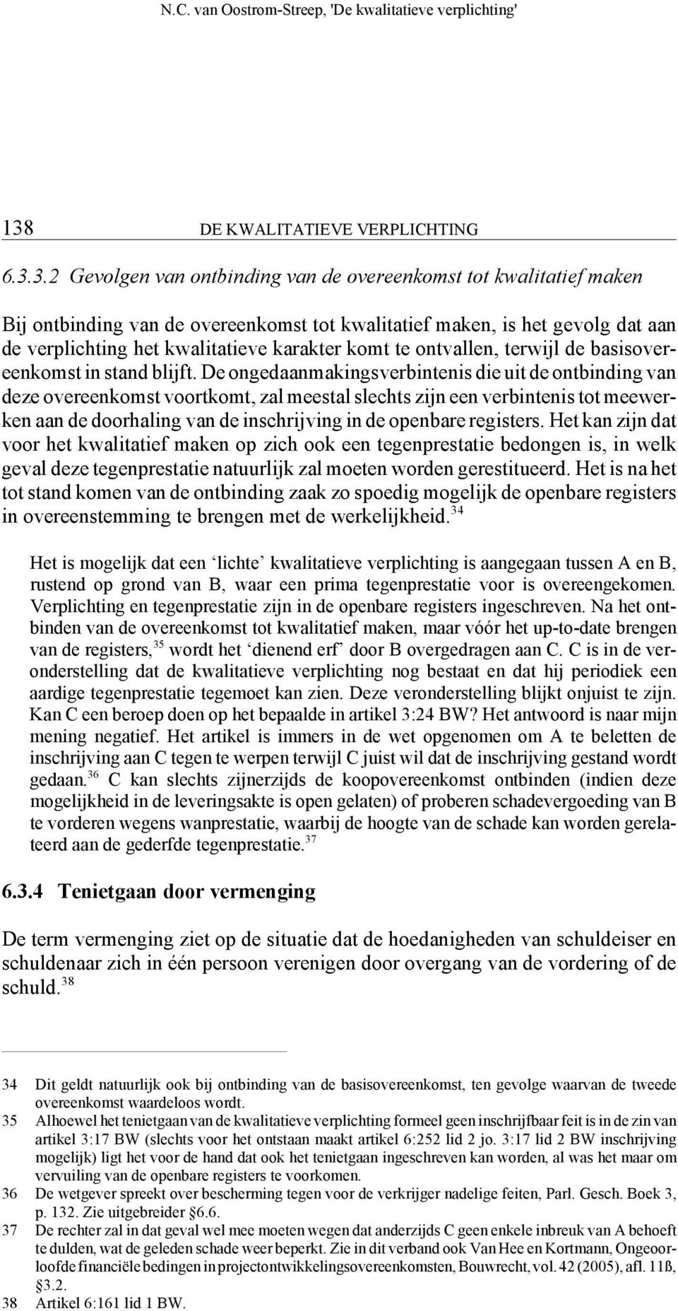 De ongedaanmakingsverbintenis die uit de ontbinding van deze overeenkomst voortkomt, zal meestal slechts zijn een verbintenis tot meewerken aan de doorhaling van de inschrijving in de openbare