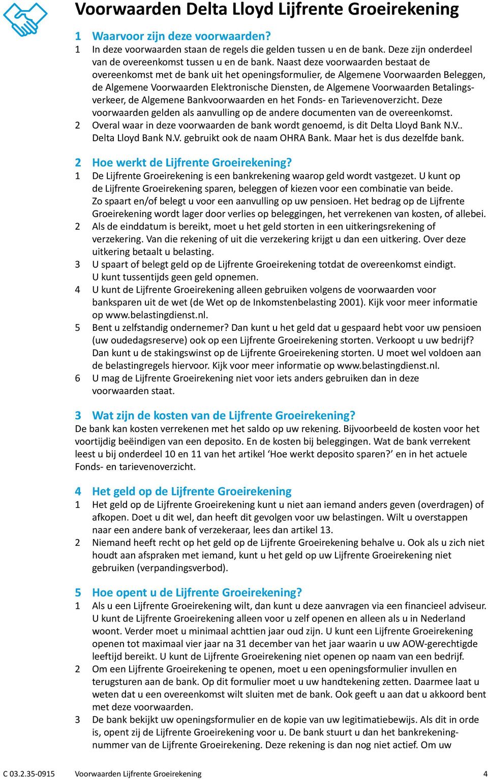 Naast deze voorwaarden bestaat de overeenkomst met de bank uit het openingsformulier, de Algemene Voorwaarden Beleggen, de Algemene Voorwaarden Elektronische Diensten, de Algemene Voorwaarden