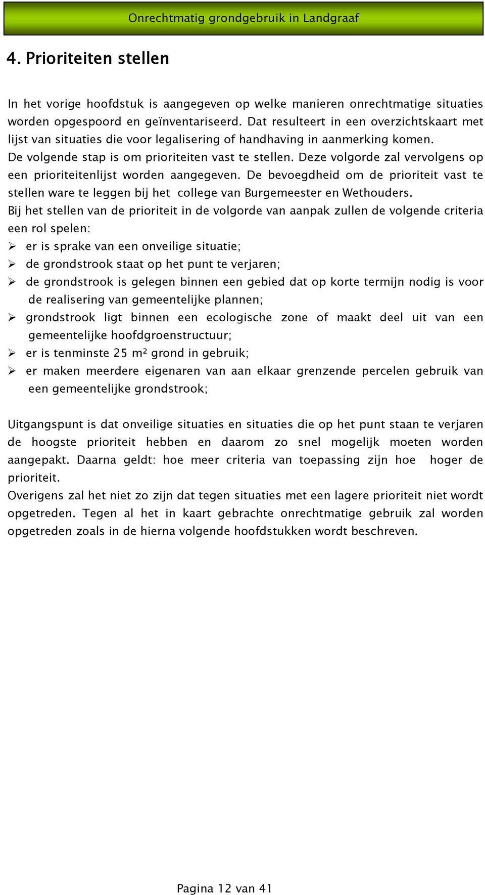 Deze volgorde zal vervolgens op een prioriteitenlijst worden aangegeven. De bevoegdheid om de prioriteit vast te stellen ware te leggen bij het college van Burgemeester en Wethouders.