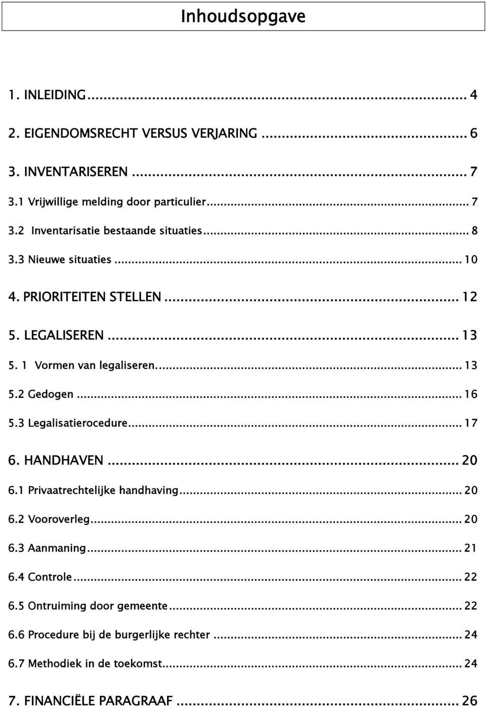 3 Legalisatierocedure... 17 6. HANDHAVEN... 20 6.1 Privaatrechtelijke handhaving... 20 6.2 Vooroverleg... 20 6.3 Aanmaning... 21 6.4 Controle... 22 6.