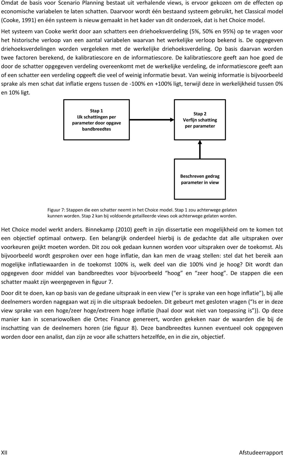 Het systeem van Cooke werkt door aan schatters een driehoeksverdeling (5%, 50% en 95%) op te vragen voor het historische verloop van een aantal variabelen waarvan het werkelijke verloop bekend is.