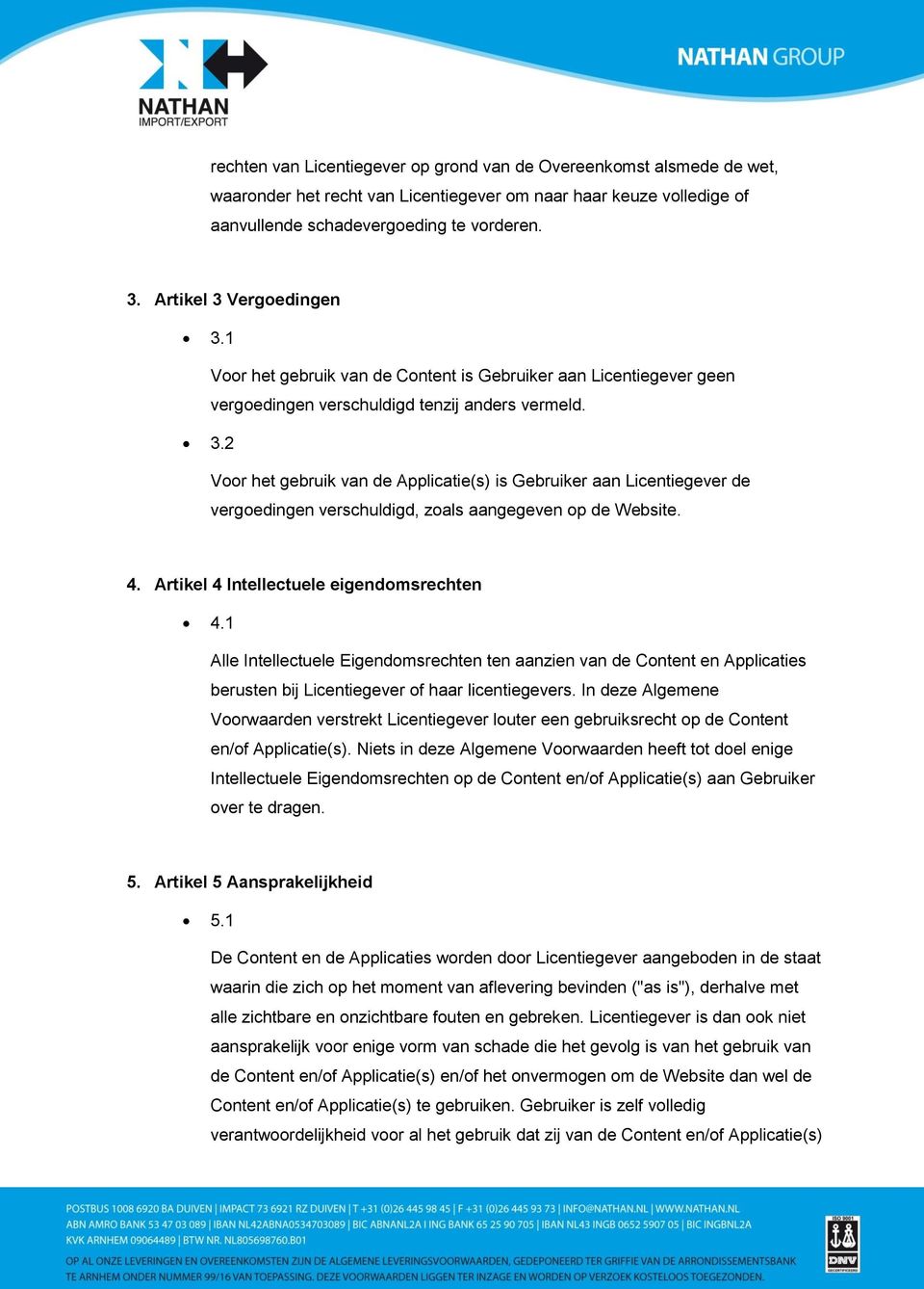 4. Artikel 4 Intellectuele eigendomsrechten 4.1 Alle Intellectuele Eigendomsrechten ten aanzien van de Content en Applicaties berusten bij Licentiegever of haar licentiegevers.