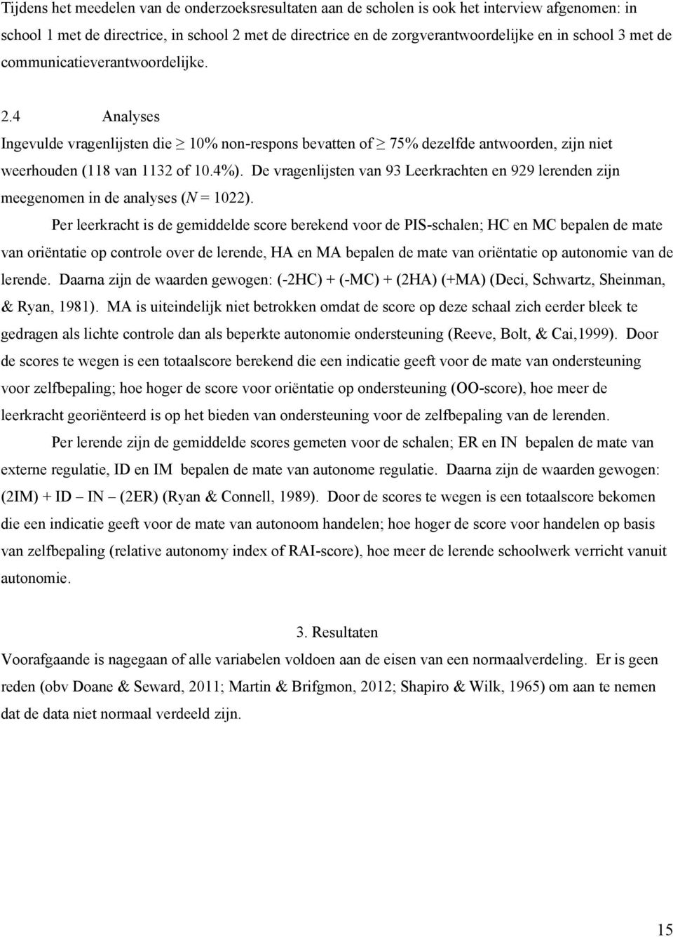 De vragenlijsten van 93 Leerkrachten en 929 lerenden zijn meegenomen in de analyses (N = 1022).