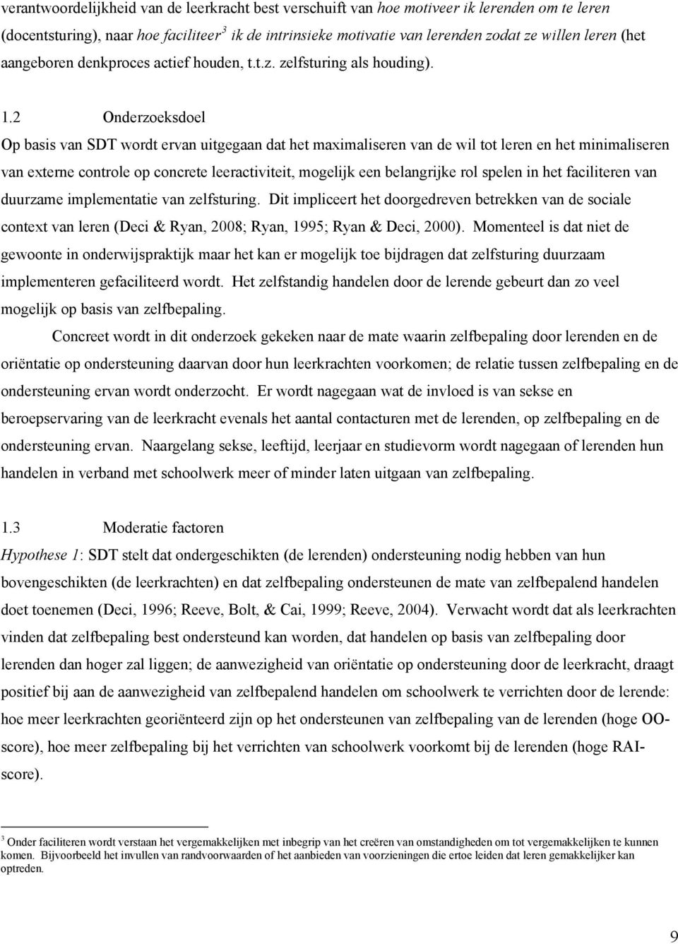 2 Onderzoeksdoel Op basis van SDT wordt ervan uitgegaan dat het maximaliseren van de wil tot leren en het minimaliseren van externe controle op concrete leeractiviteit, mogelijk een belangrijke rol