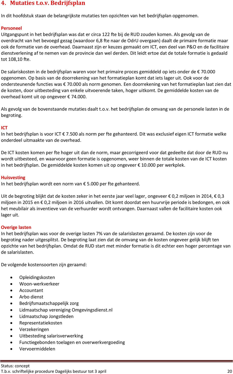 Als gevolg van de overdracht van het bevoegd gezag (waardoor 6,8 fte naar de OdrU overgaan) daalt de primaire formatie maar ook de formatie van de overhead.