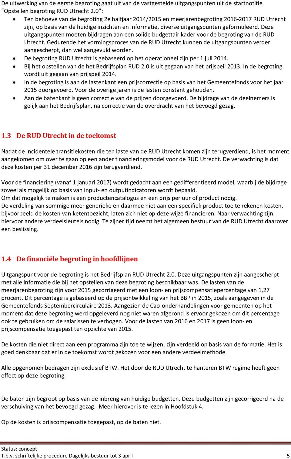 Deze uitgangspunten moeten bijdragen aan een solide budgettair kader voor de begroting van de RUD Utrecht.