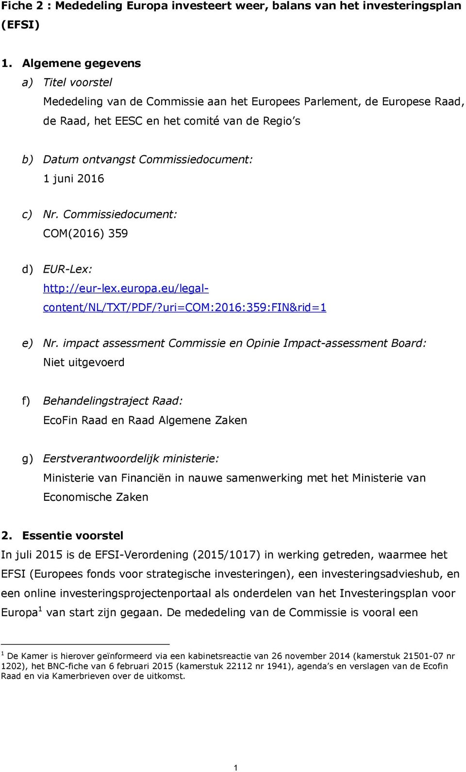 juni 2016 c) Nr. Commissiedocument: COM(2016) 359 d) EUR-Lex: http://eur-lex.europa.eu/legalcontent/nl/txt/pdf/?uri=com:2016:359:fin&rid=1 e) Nr.