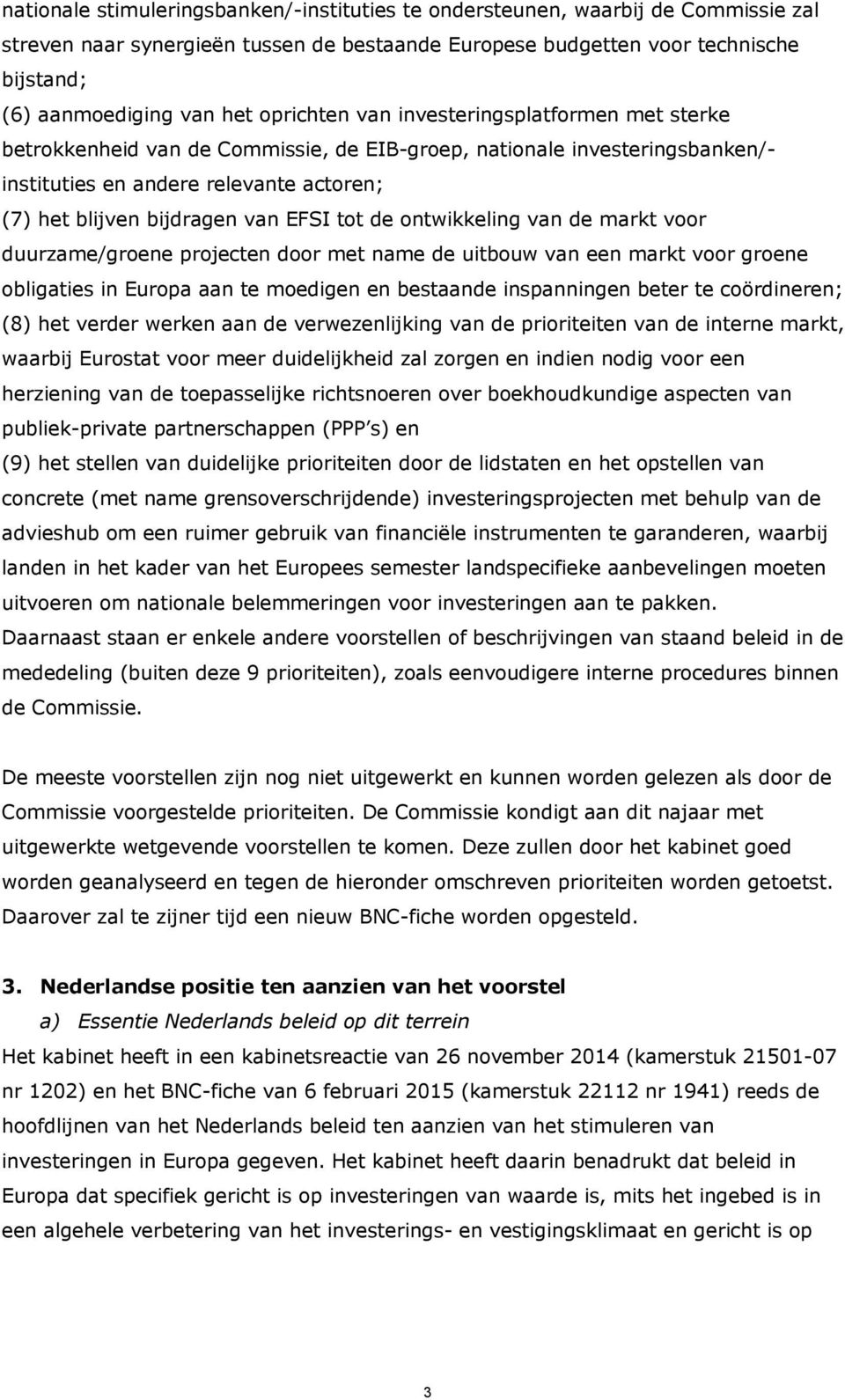 EFSI tot de ontwikkeling van de markt voor duurzame/groene projecten door met name de uitbouw van een markt voor groene obligaties in Europa aan te moedigen en bestaande inspanningen beter te