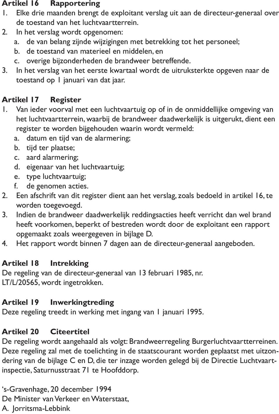 In het verslag van het eerste kwartaal wordt de uitruksterkte opgeven naar de toestand op 1 januari van dat jaar. Artikel 17 Register 1.