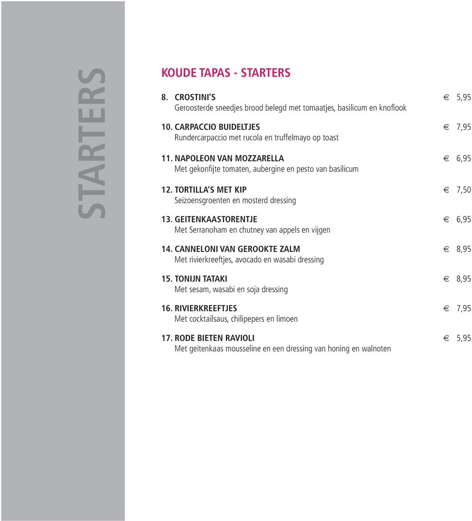 TORTILLA S MET KIP 7,50 Seizoensgroenten en mosterd dressing 13. GEITENKAASTORENTJE 6,95 Met Serranoham en chutney van appels en vijgen 14.