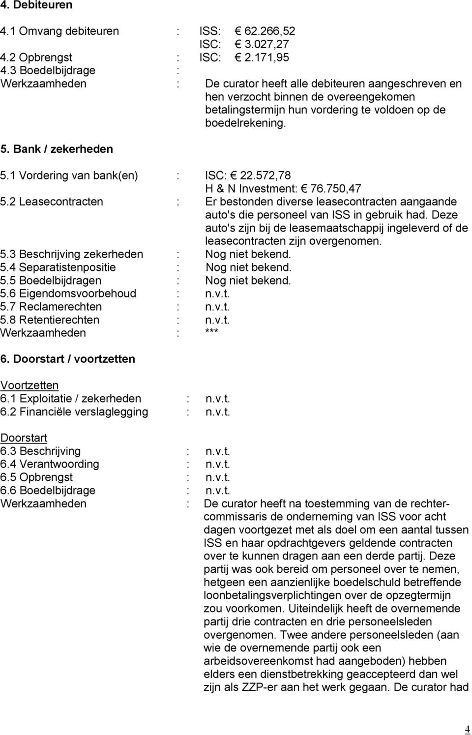 Bank / zekerheden 5.1 Vordering van bank(en) : ISC: 22.572,78 H & N Investment: 76.750,47 5.