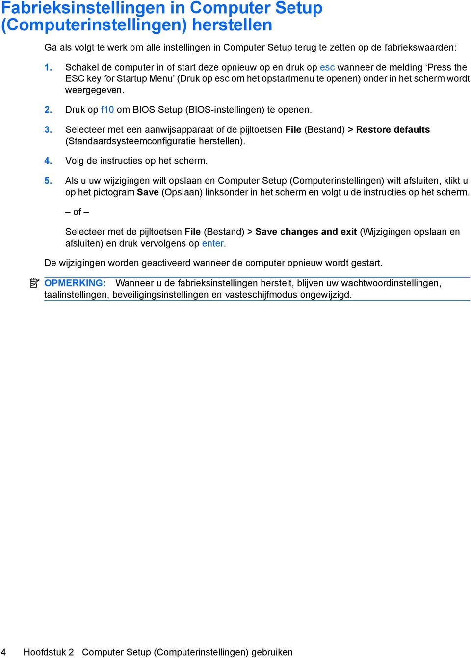 2. Druk op f10 om BIOS Setup (BIOS-instellingen) te openen. 3. Selecteer met een aanwijsapparaat of de pijltoetsen File (Bestand) > Restore defaults (Standaardsysteemconfiguratie herstellen). 4.