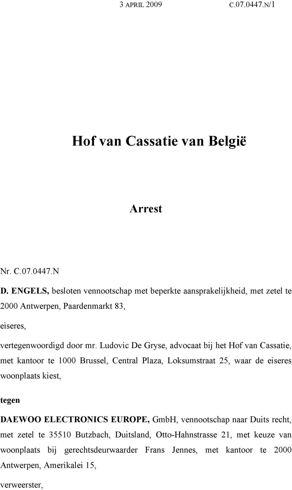 Ludovic De Gryse, advocaat bij het Hof van Cassatie, met kantoor te 1000 Brussel, Central Plaza, Loksumstraat 25, waar de eiseres woonplaats kiest, tegen