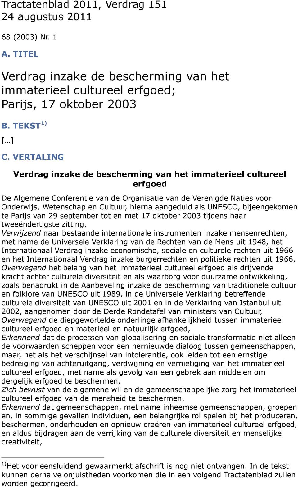 aangeduid als UNESCO, bijeengekomen te Parijs van 29 september tot en met 17 oktober 2003 tijdens haar tweeëndertigste zitting, Verwijzend naar bestaande internationale instrumenten inzake