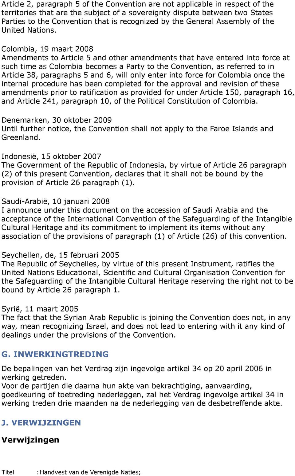 Colombia, 19 maart 2008 Amendments to Article 5 and other amendments that have entered into force at such time as Colombia becomes a Party to the Convention, as referred to in Article 38, paragraphs