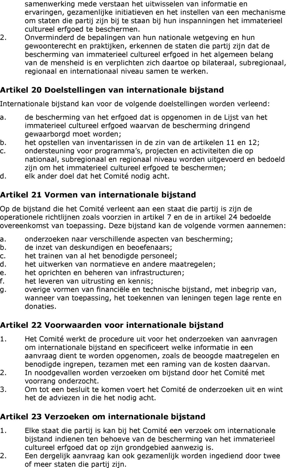 Onverminderd de bepalingen van hun nationale wetgeving en hun gewoonterecht en praktijken, erkennen de staten die partij zijn dat de bescherming van immaterieel cultureel erfgoed in het algemeen