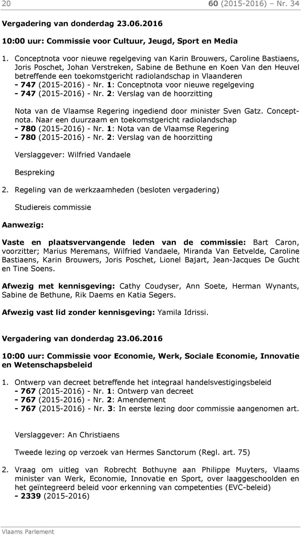 Vlaanderen - 747 (2015-2016) - Nr. 1: Conceptnota voor nieuwe regelgeving - 747 (2015-2016) - Nr. 2: Verslag van de hoorzitting Nota van de Vlaamse Regering ingediend door minister Sven Gatz.