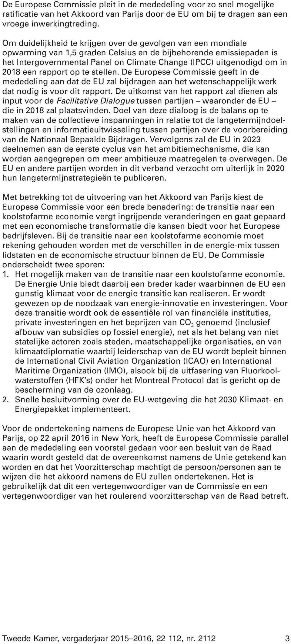 in 2018 een rapport op te stellen. De Europese Commissie geeft in de mededeling aan dat de EU zal bijdragen aan het wetenschappelijk werk dat nodig is voor dit rapport.