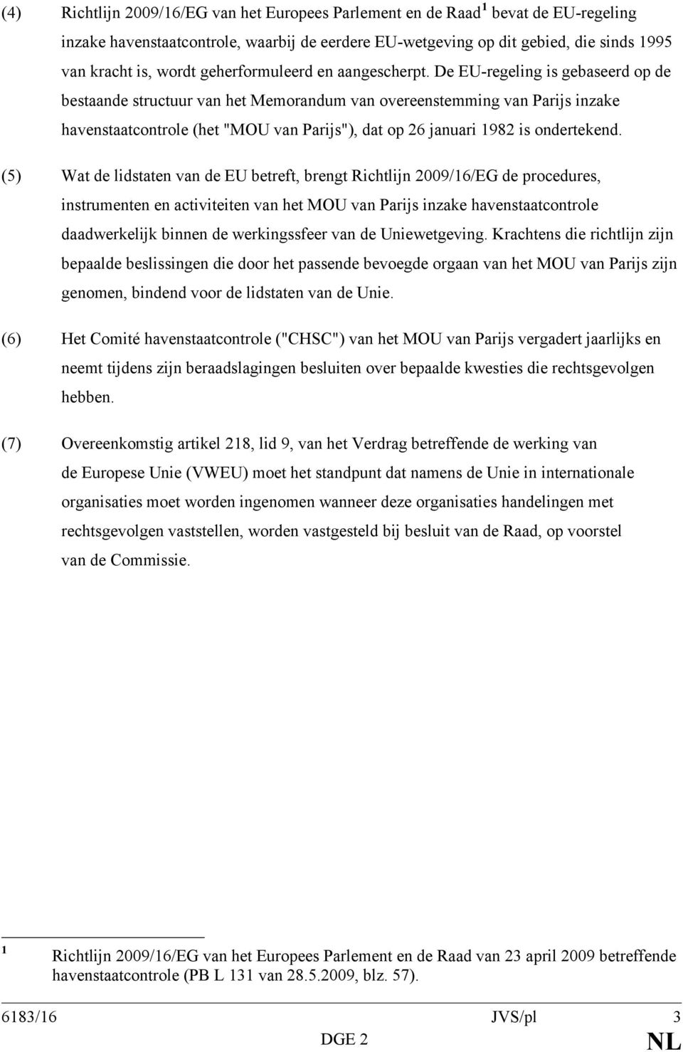 De EU-regeling is gebaseerd op de bestaande structuur van het Memorandum van overeenstemming van Parijs inzake havenstaatcontrole (het "MOU van Parijs"), dat op 26 januari 1982 is ondertekend.