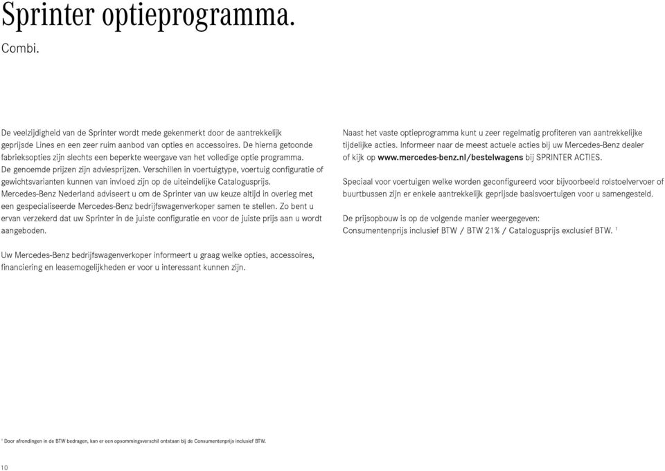 Verschillen in voertuigtype, voertuig configuratie of gewichtsvarianten kunnen van invloed zijn op de uiteindelijke Catalogusprijs.