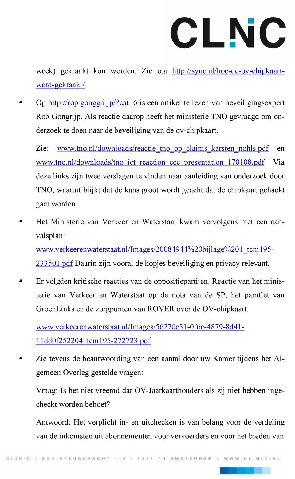 pdf Via deze links zijn twee verslagen te vinden naar aanleiding van onderzoek door TNO, waaruit blijkt dat de kans groot wordt geacht dat de chipkaart gehackt gaat worden.