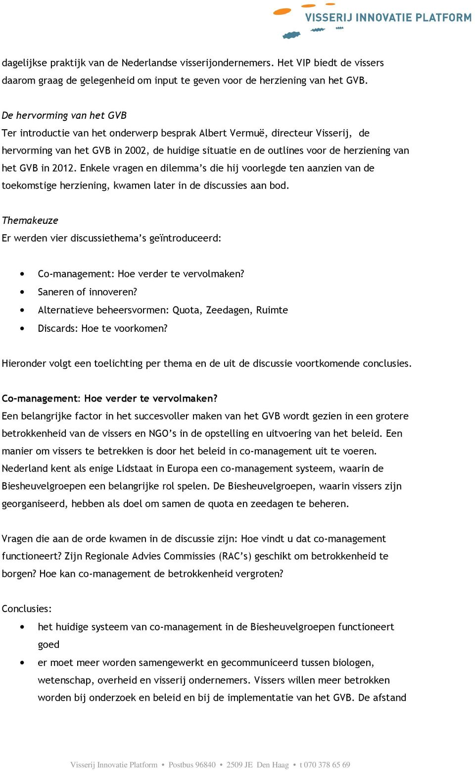 GVB in 2012. Enkele vragen en dilemma s die hij voorlegde ten aanzien van de toekomstige herziening, kwamen later in de discussies aan bod.