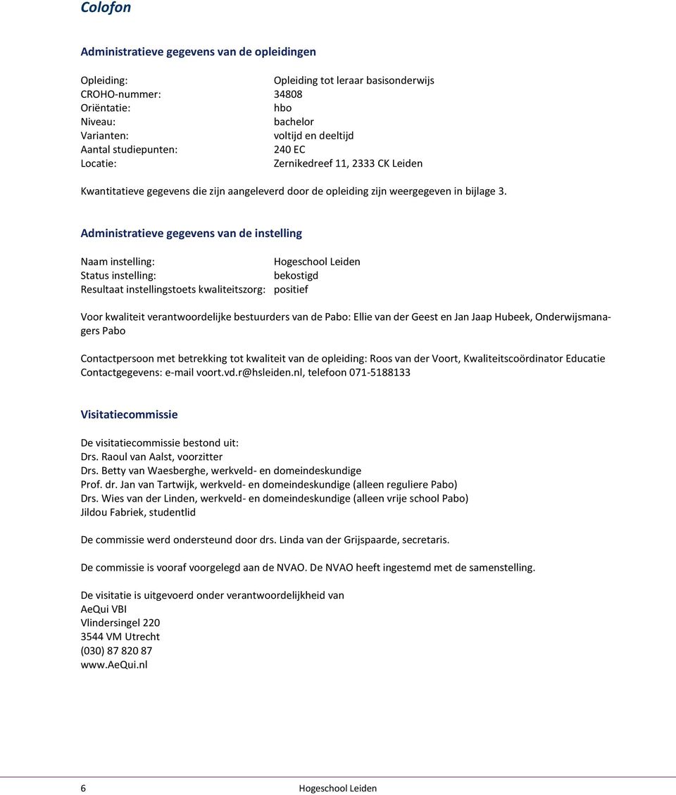 Administratieve gegevens van de instelling Naam instelling: Hogeschool Leiden Status instelling: bekostigd Resultaat instellingstoets kwaliteitszorg: positief Voor kwaliteit verantwoordelijke