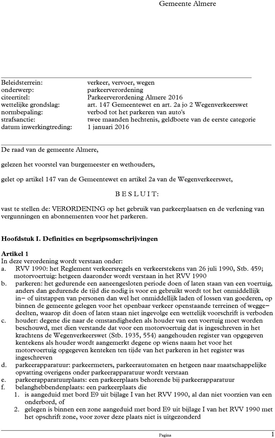 gemeente Almere, gelezen het voorstel van burgemeester en wethouders, gelet op artikel 147 van de Gemeentewet en artikel 2a van de Wegenverkeerswet, B E S L U I T: vast te stellen de: VERORDENING op