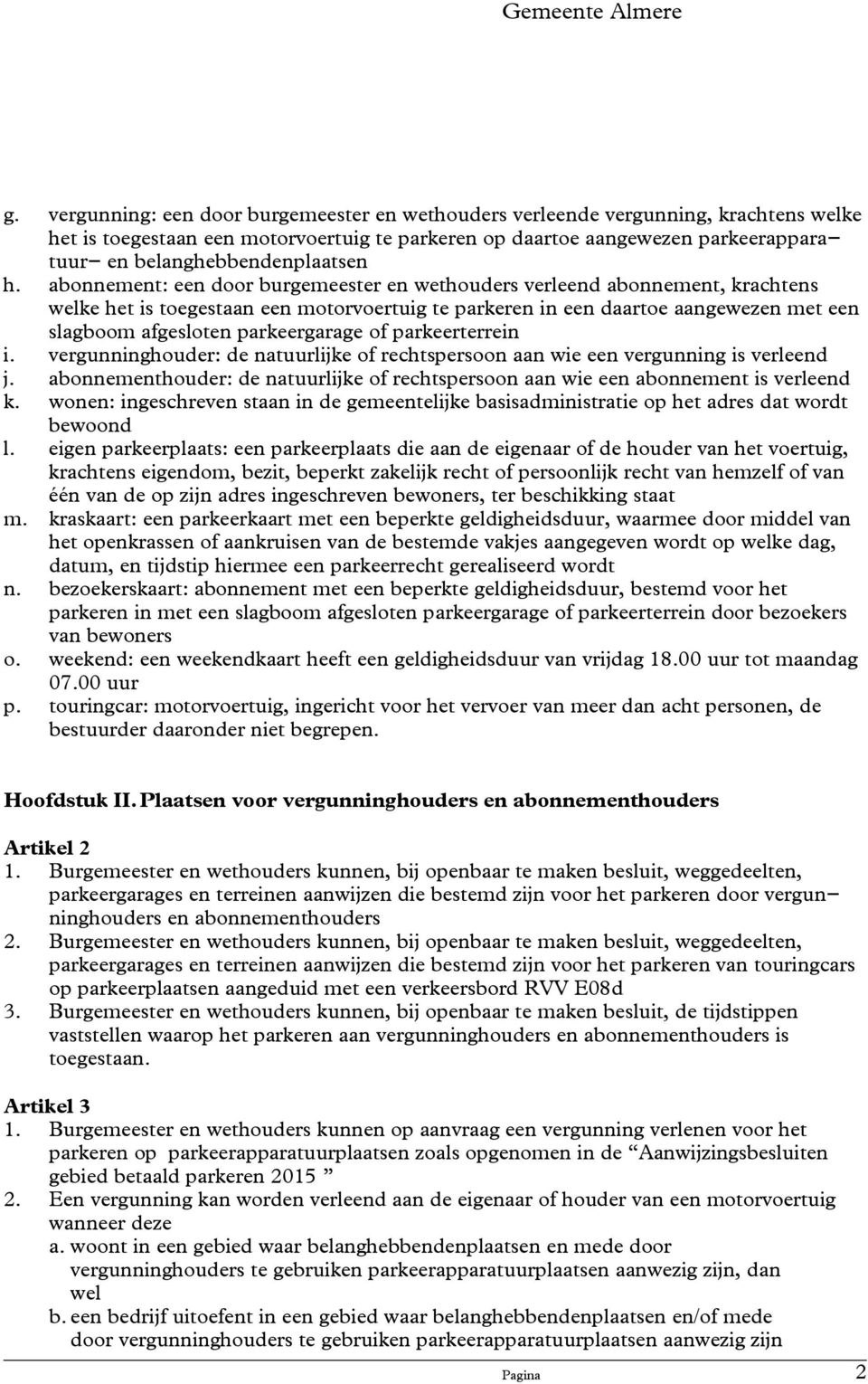 abonnement: een door burgemeester en wethouders verleend abonnement, krachtens welke het is toegestaan een motorvoertuig te parkeren in een daartoe aangewezen met een slagboom afgesloten