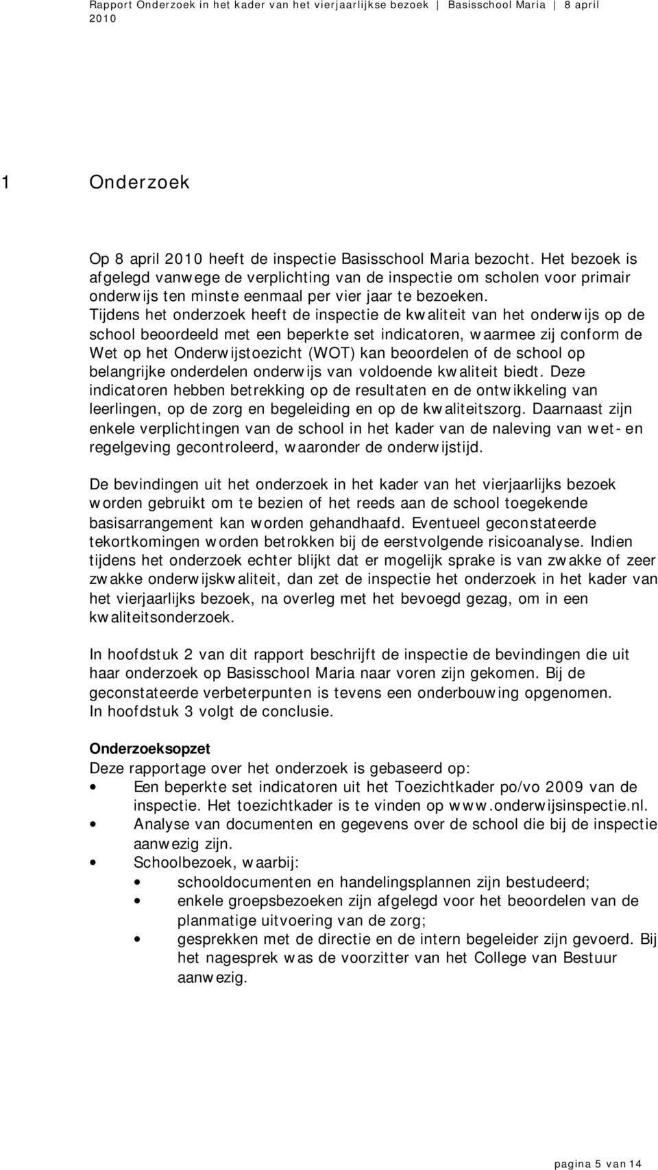 Tijdens het onderzoek heeft de inspectie de kwaliteit van het onderwijs op de school beoordeeld met een beperkte set indicatoren, waarmee zij conform de Wet op het Onderwijstoezicht (WOT) kan