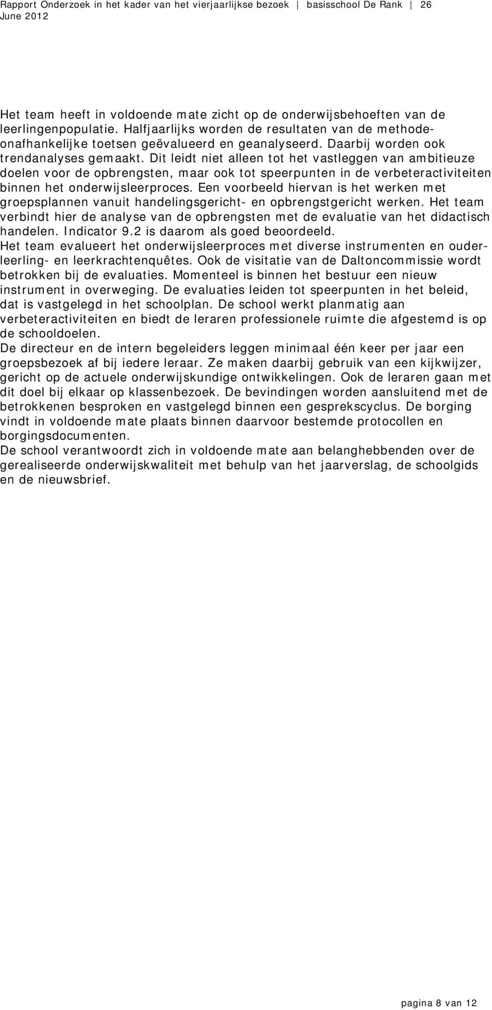 Dit leidt niet alleen tot het vastleggen van ambitieuze doelen voor de opbrengsten, maar ook tot speerpunten in de verbeteractiviteiten binnen het onderwijsleerproces.