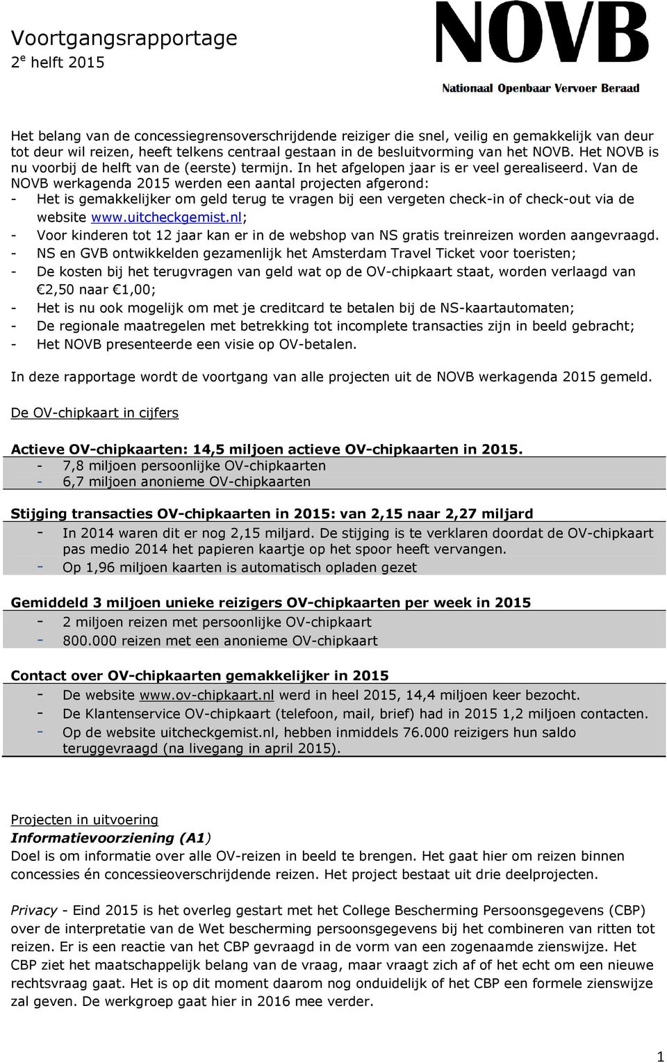 Van de NOVB werkagenda 2015 werden een aantal projecten afgerond: - Het is gemakkelijker om geld terug te vragen bij een vergeten check-in of check-out via de website www.uitcheckgemist.