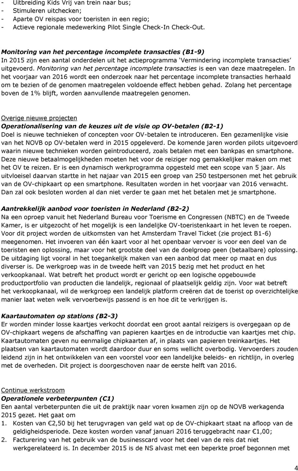 Monitoring van het percentage incomplete transacties is een van deze maatregelen.